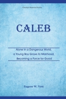 Caleb: Alone in a Dangerous World, a Young Boy Grows to Manhood, Becoming a Force for Good 1737550520 Book Cover