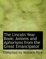 The Lincoln Year Book: Axioms and Aphorisms from the Great Emancipator 0554655187 Book Cover