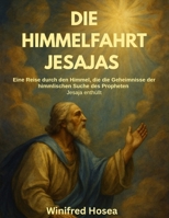 DIE HIMMELFAHRT JESAJAS:: Eine Reise durch den Himmel, die die Geheimnisse der himmlischen Suche des Propheten Jesaja enthüllt (German Edition) B0FD72F81N Book Cover