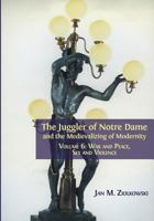 The Juggler of Notre Dame and the Medievalizing of Modernity: Volume 6: War and Peace, Sex and Violence 1013291506 Book Cover