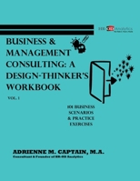 Business & Management Consulting : A Design-Thinker's Workbook Vol 1 (101 Business Scenarios & Practice Exercises) B0GZRWTMG7 Book Cover