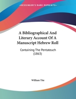A Bibliographical And Literary Account Of A Manuscript Hebrew Roll: Containing The Pentateuch 1149726660 Book Cover
