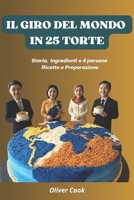 IL GIRO DEL MONDO IN 25 TORTE: Storia, Ingredienti x 4 persone, Ricette e Preparazione (Italian Edition) B0DRFDN5MV Book Cover