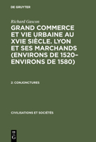 Grand Commerce et vie urbaine au XVIe siècle. Lyon et ses marchands (environs de 1520-environs de 1580), 2, Conjonctures 3111209881 Book Cover