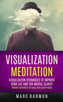 Visualization Meditation: Visualization Techniques To Improve Your Life And For Mental Clarity (Powerful Methods To Set Goals And Develop Habits 1998769658 Book Cover