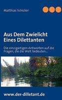 Aus Dem Zwielicht Eines Dilettanten: Die einzigartigen Antworten auf die Fragen, die die Welt bedeuten... 3837042642 Book Cover
