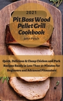 Pit Boss Wood Pellet Grill Cookbook 2021: Quick, Delicious and Cheap Porks' Recipes Ready in Less Than 30 Minutes for Beginners and Advanced Pitmasters 1803011599 Book Cover