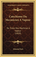 Catechisme Du Mecanicien A Vapeur: Ou Traite Des Machines A Vapeur (1850) 1167730054 Book Cover