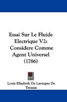 Essai Sur Le Fluide Electrique V2: Considere Comme Agent Universel (1786) 1166062961 Book Cover
