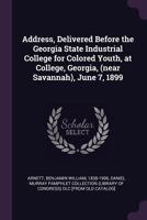 Address, Delivered Before the Georgia State Industrial College for Colored Youth, at College, Georgia, (Near Savannah), June 7, 1899 1378040937 Book Cover