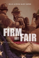 Firm But Fair: : My Son the Firefighter - Memoirs 0578195690 Book Cover
