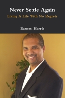 Never Settle Again: Living A Life With No Regrets 1458368564 Book Cover