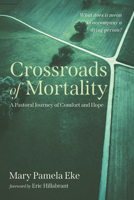Crossroads of Mortality: A Pastoral Journey of Comfort and Hope B0GTTRVK7Z Book Cover