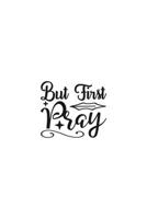 But First Pray: Religious Church Notes, Write And Record Scripture Sermon Notes, Prayer Requests, Great For Applying Sermon Message 1694921530 Book Cover