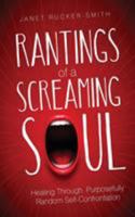 Rantings of a Screaming Soul: Healing Through Purposefully Random Self-Confrontation 1629015970 Book Cover