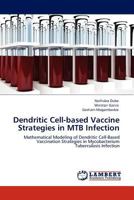 Dendritic Cell-based Vaccine Strategies in MTB Infection: Mathematical Modeling of Dendritic Cell-Based Vaccination Strategies in Mycobacterium Tuberculosis Infection 384542947X Book Cover