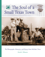 The Soul of a Small Texas Town: Photographs, Memories, and History from McDade 0806131780 Book Cover