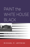 Paint the White House Black: Barack Obama and the Meaning of Race in America 080478096X Book Cover