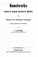 Kunstwerke Alter Und Neuer Zeit, ALS Hulfsmittel Fur Akademische Vorlesungen 1534915613 Book Cover