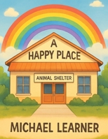 A Happy Place: Animal Shelter 1470536978 Book Cover