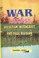 War against Occultism, Witchcraft and False Religion 1477673350 Book Cover