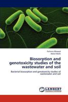 Biosorption and genotoxicity studies of the wastewater and soil: Bacterial biosorption and genotoxicity studies of wastewater and soil 3659187399 Book Cover