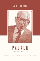 Packer on the Christian Life: Knowing God in Christ, Walking by the Spirit 1433539527 Book Cover