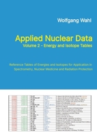 Applied Nuclear Data, Volume 2 - Energy and Isotope Tables: Reference Tables of Energies and Isotopes for Application in Spectrometry, Nuclear Medicine and Radiation Protection 3384706641 Book Cover