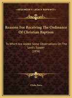 Reasons For Receiving The Ordinance Of Christian Baptism: To Which Are Added Some Observations On The Lord's Supper 1169425658 Book Cover