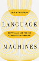 Language Machines: Cultural AI and the End of Remainder Humanism (Volume 74) (Posthumanities) 1517919320 Book Cover