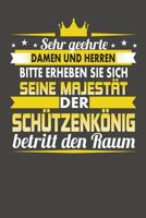 Sehr Geehrte Damen Und Herren Bitte Erheben Sie Sich Seine Majest�t Der Sch�tzenk�nig Betritt Den Raum: Praktischer Wochenplaner f�r ein ganzes Jahr ohne festes Datum 1081370475 Book Cover