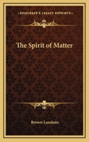 The Spirit Of Matter 1425322166 Book Cover