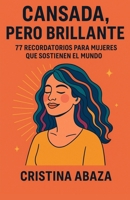 Cansada, pero brillante: 77 recordatorios para mujeres que sostienen el mundo: Reflexiones cortas para quienes se olvidaron de sí mismas cuidando a ... y empoderamiento femenino (Spanish Edition) B0FD4667ZF Book Cover