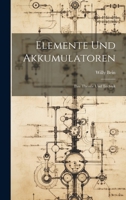 Elemente Und Akkumulatoren: Ihre Theorie Und Technik 1022795732 Book Cover