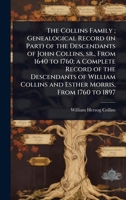The Collins Family; Genealogical Record (in Part) of the Descendants of John Collins, sr., From 1640 to 1760; a Complete Record of the Descendants of ... Collins and Esther Morris, From 1760 to 1897 1024079473 Book Cover