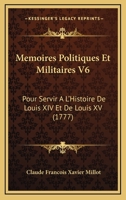 Memoires Politiques Et Militaires V6: Pour Servir A L'Histoire De Louis XIV Et De Louis XV (1777) 1104998718 Book Cover