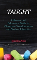 Taught: A Memoir and Educator's Guide to Classroom Transformation and Student Liberation 1792389582 Book Cover