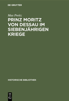 Prinz Moritz von Dessau im siebenjährigen Kriege (German Edition) 3486741519 Book Cover