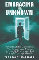 Embracing the Unknown: Navigating Life's Uncertainties with Courage and Wisdom. A Guide To Finding Your Path Through the Unpredictable. B0CVVC2T66 Book Cover