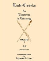 Lantz-Crossley an Experience in Genealogy: Volume I, A-E, 2nd Edition 0788447866 Book Cover
