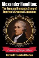 Alexander Hamilton : The True and Romantic Story of America's Greatest Statesman 1936828596 Book Cover