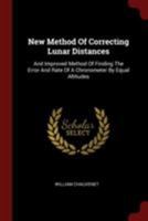 New Method Of Correcting Lunar Distances: And Improved Method Of Finding The Error And Rate Of A Chronometer By Equal Altitudes 1166935558 Book Cover