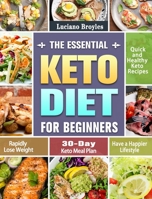 The Essential Keto Diet for Beginners: Quick and Healthy Keto Recipes to Rapidly Lose Weight and Have a Happier Lifestyle. (30-Day Keto Meal Plan) 1649843828 Book Cover
