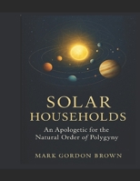 Solar Households: An Apologetic for the Natural Order of Polygyny B0FMHYR2F2 Book Cover