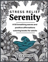 Stress Relief Serenity: A 50-Breathing Waves and Positive Affirmations Coloring Book for Adults B0CVQXX8TK Book Cover