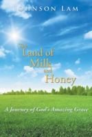 The Land of Milk and Honey: A Journey of God's Amazing Grace 1512769460 Book Cover