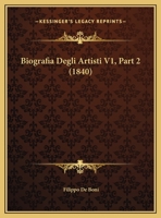 Biografia Degli Artisti V1, Part 2 (1840) 1167669223 Book Cover