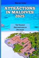 ATTRACTIONS IN MALDIVES 2025: Top Tourist Destinations in Maldives (Travel Books and Tour Guides) B0DPSDFDVT Book Cover