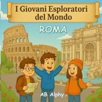 I Giovani Esploratori del Mondo: Roma: Alla scoperta delle meraviglie antiche e della cultura italiana per bambini B0G3L52GGN Book Cover