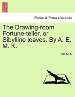 The Drawing-room Fortune-teller, or Sibylline leaves. By A. E. M. K. 1241163839 Book Cover